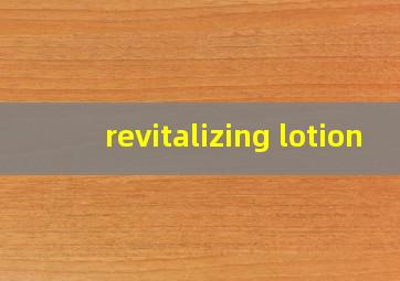 revitalizing lotion